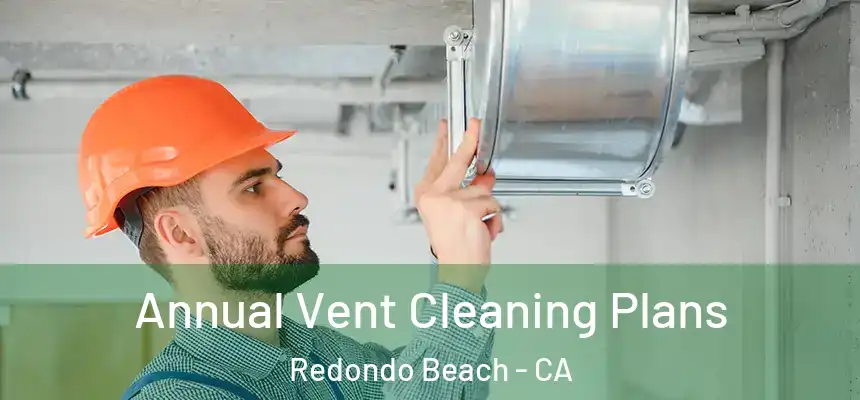  Annual Vent Cleaning Plans Redondo Beach - CA