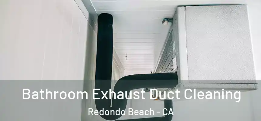 Bathroom Exhaust Duct Cleaning Redondo Beach - CA