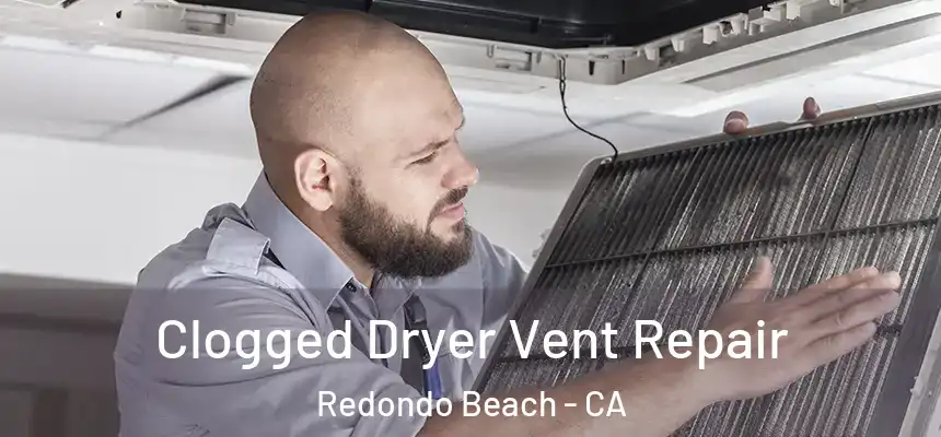 Clogged Dryer Vent Repair Redondo Beach - CA