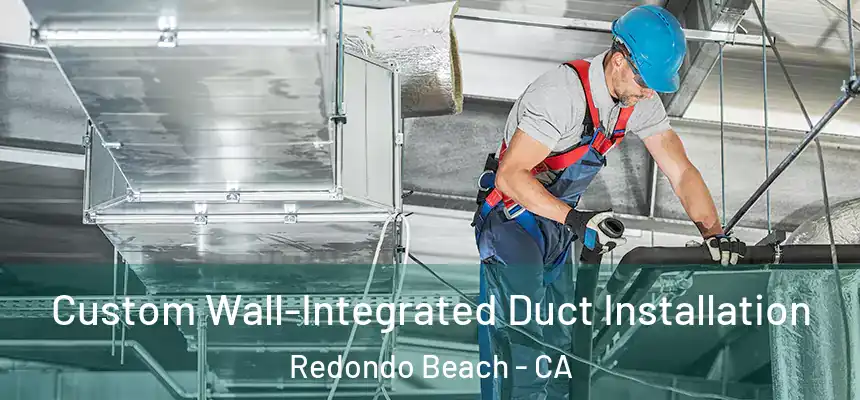 Custom Wall-Integrated Duct Installation Redondo Beach - CA