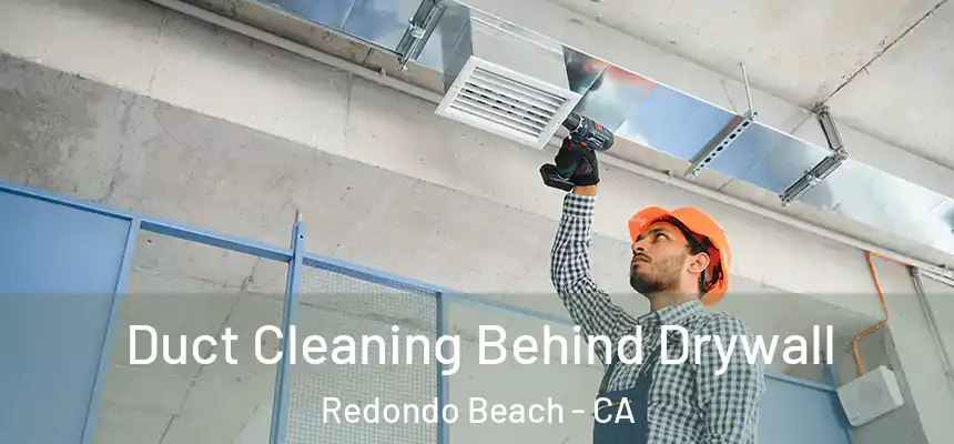 Duct Cleaning Behind Drywall Redondo Beach - CA