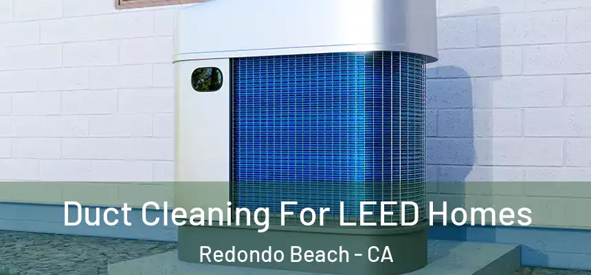  Duct Cleaning For LEED Homes Redondo Beach - CA