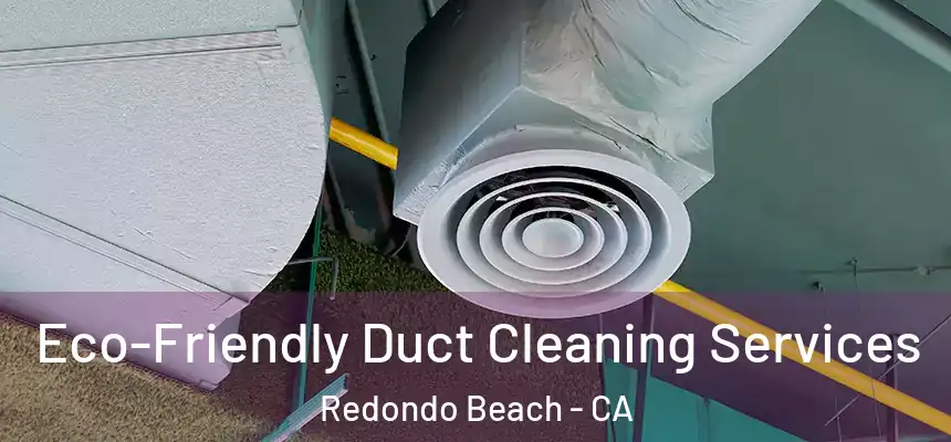  Eco-Friendly Duct Cleaning Services Redondo Beach - CA