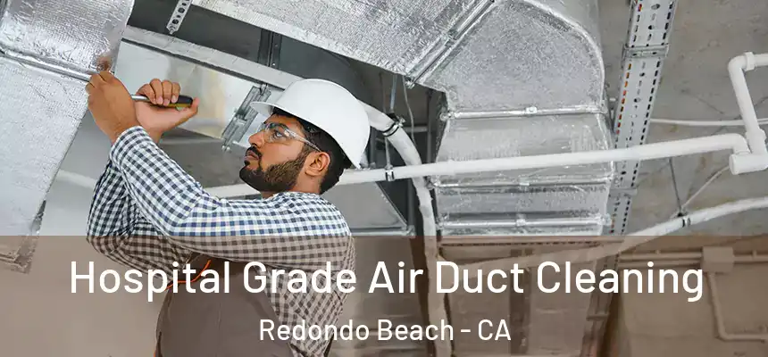 Hospital Grade Air Duct Cleaning Redondo Beach - CA