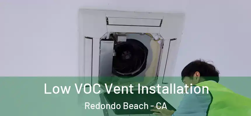  Low VOC Vent Installation Redondo Beach - CA