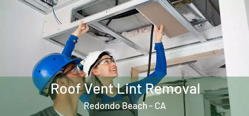  Roof Vent Lint Removal Redondo Beach - CA