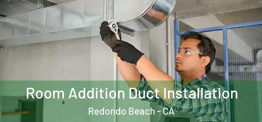 Room Addition Duct Installation Redondo Beach - CA